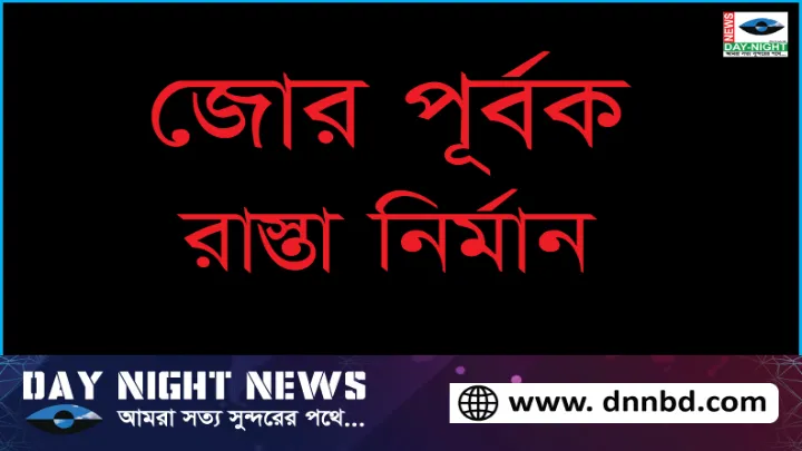 ক্ষমতার প্রভাব খাটিয়ে জোরপূর্বক রাস্তা নির্মান বিএনপি নেতার
